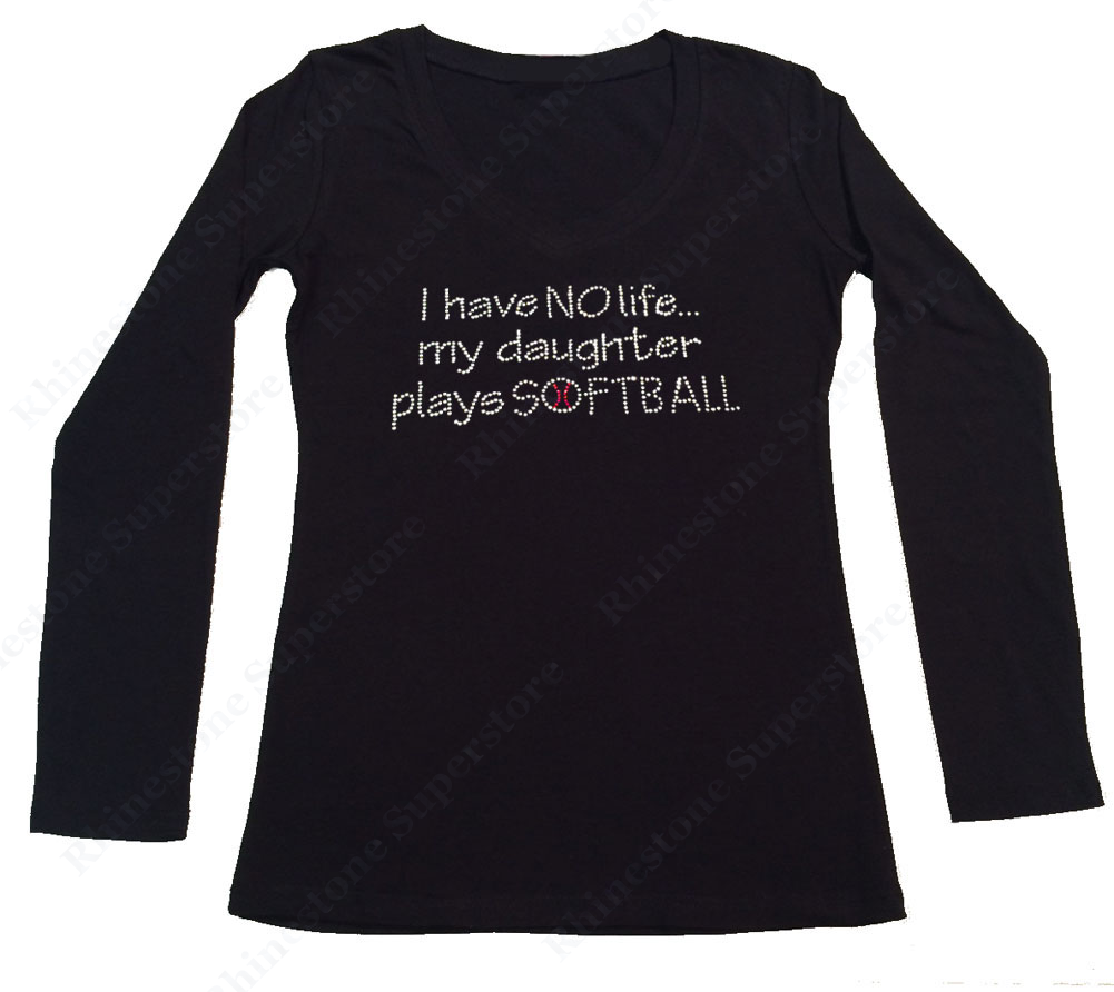 WomRhinestone T-Shirt " I have No Life my Daughter Plays Softball " in S, M, L, 1X, 2X, 3X - Bling
